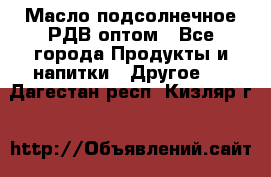 Масло подсолнечное РДВ оптом - Все города Продукты и напитки » Другое   . Дагестан респ.,Кизляр г.